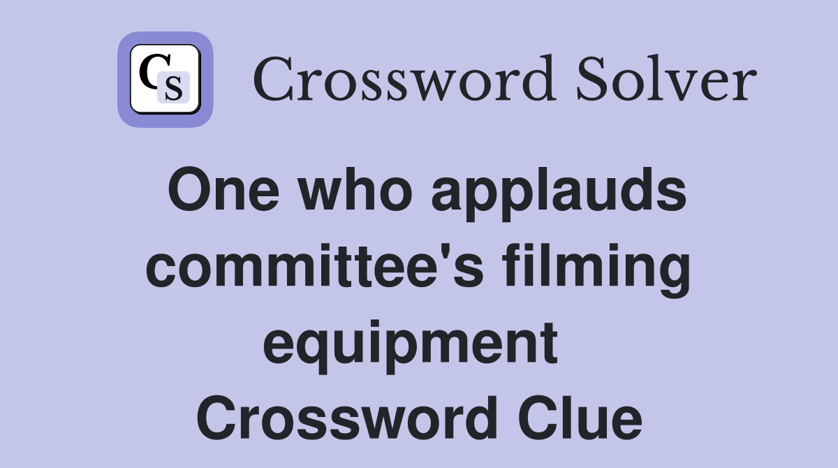 One who applauds committee's filming equipment  Crossword Clue