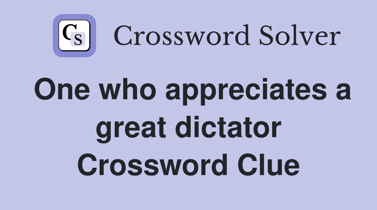 One who appreciates a great dictator Crossword Clue