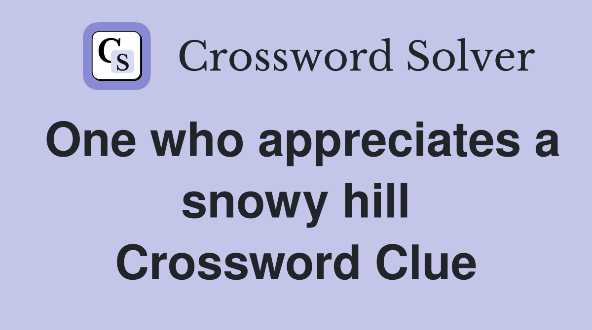 One who appreciates a snowy hill Crossword Clue