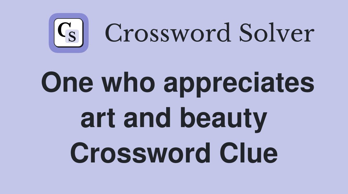 One who appreciates art and beauty Crossword Clue