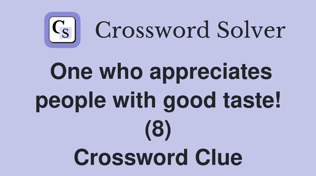 One who appreciates people with good taste! (8) Crossword Clue