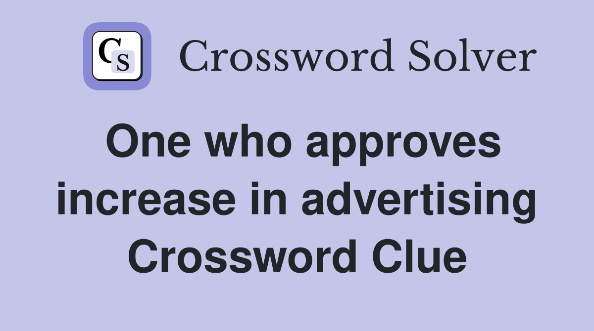 One who approves increase in advertising Crossword Clue