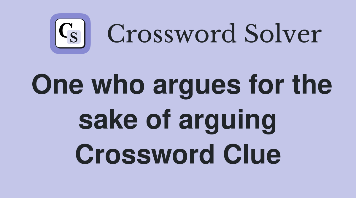 One who argues for the sake of arguing Crossword Clue