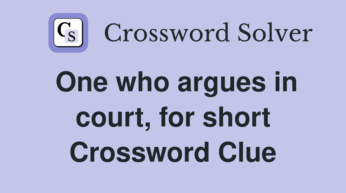 One who argues in court, for short Crossword Clue