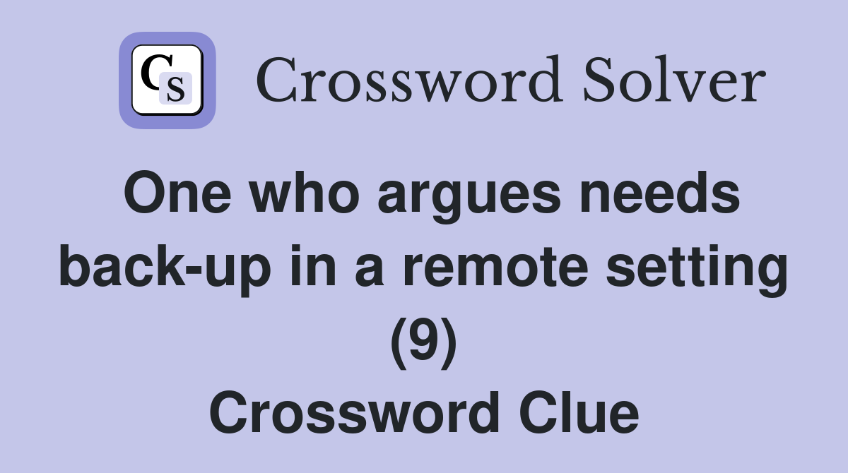 One who argues needs back-up in a remote setting (9) Crossword Clue