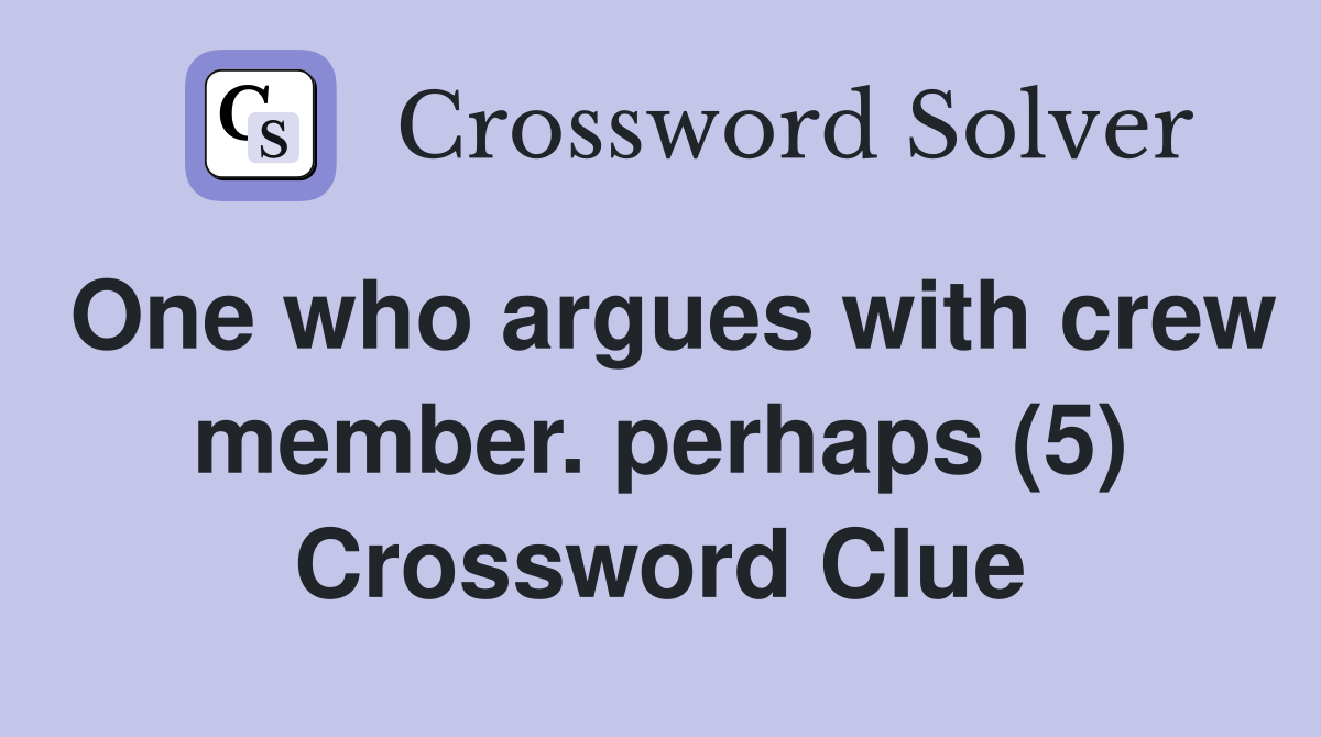 One who argues with crew member. perhaps (5) Crossword Clue