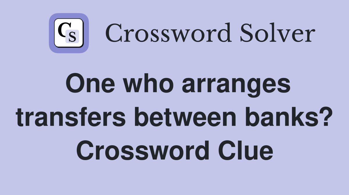 One who arranges transfers between banks? Crossword Clue