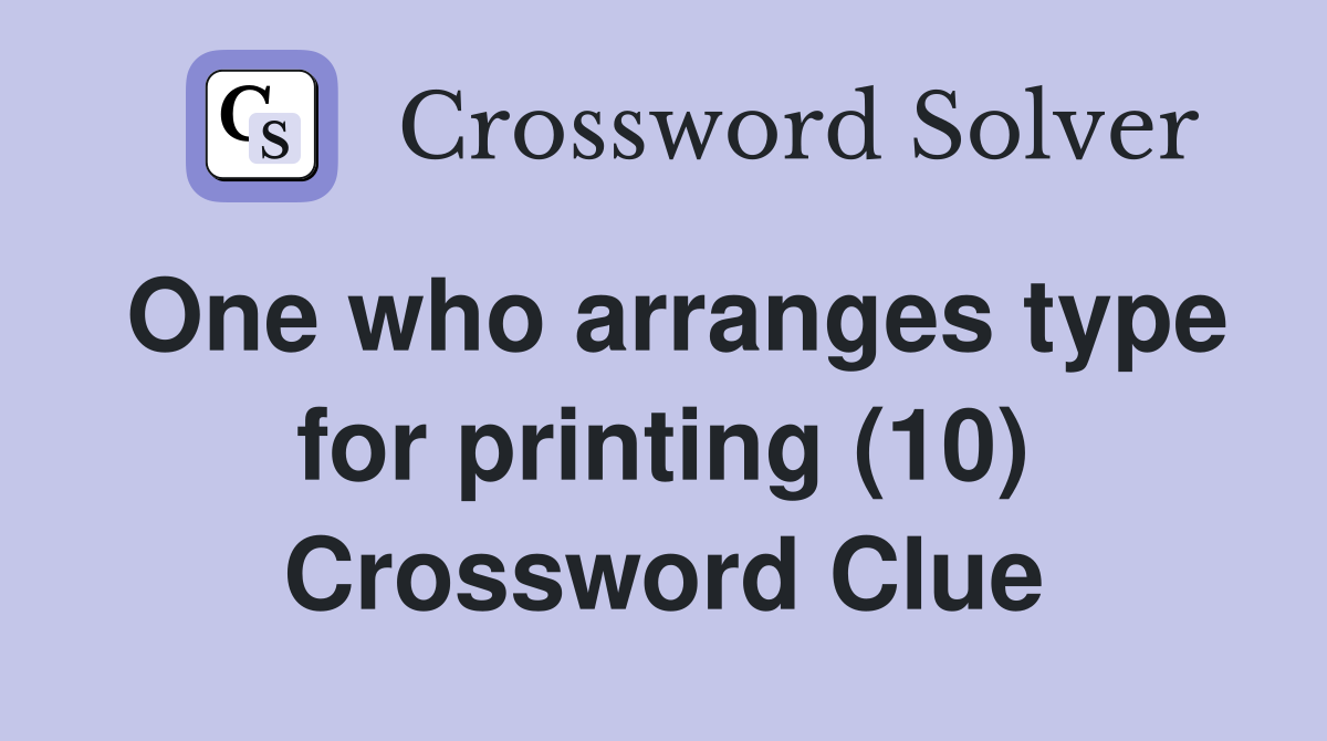 One who arranges type for printing (10) Crossword Clue