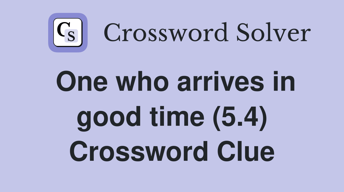 One who arrives in good time (5.4) Crossword Clue