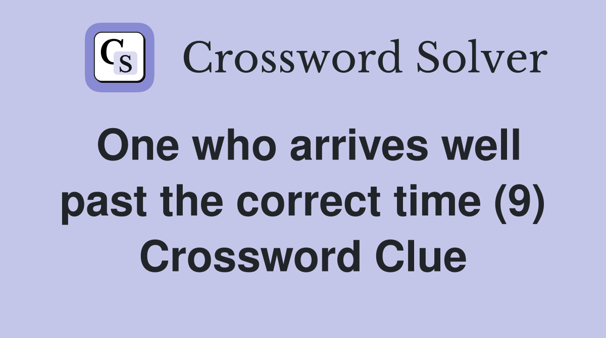 One who arrives well past the correct time (9) Crossword Clue