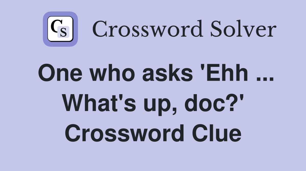 One who asks 'Ehh ... What's up, doc?' Crossword Clue