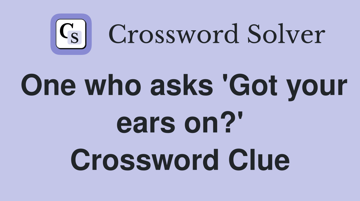 One who asks 'Got your ears on?' Crossword Clue