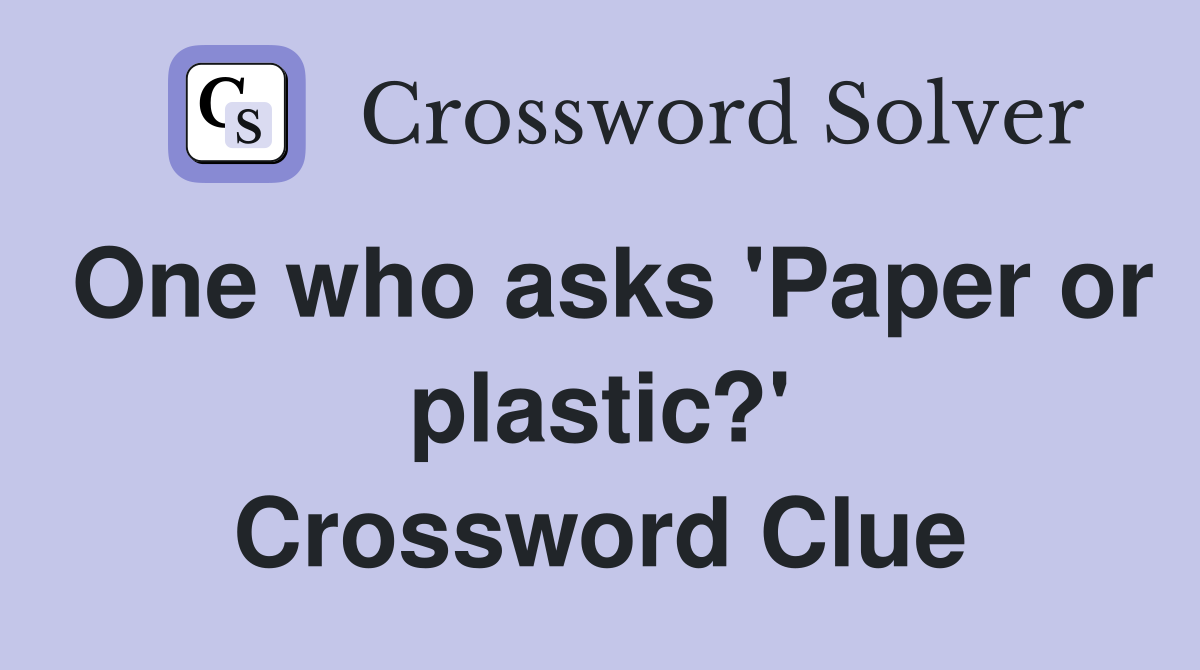One who asks 'Paper or plastic?' Crossword Clue