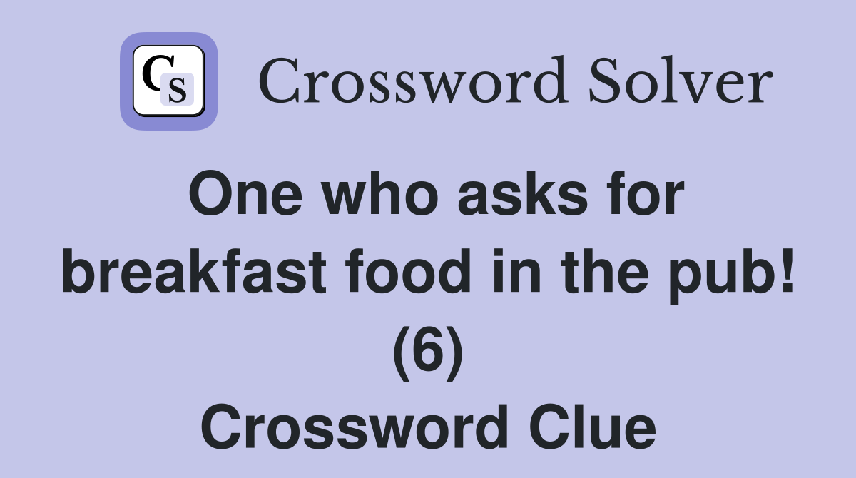 One who asks for breakfast food in the pub! (6) Crossword Clue
