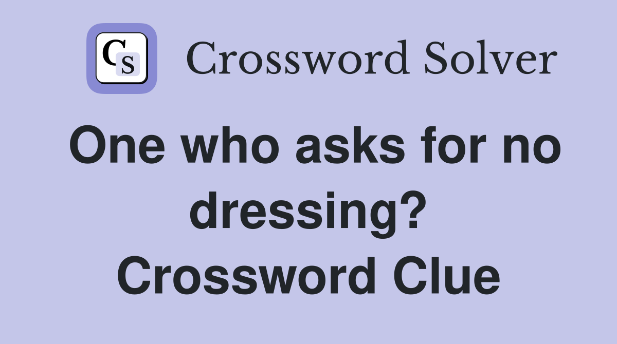 One who asks for no dressing? Crossword Clue