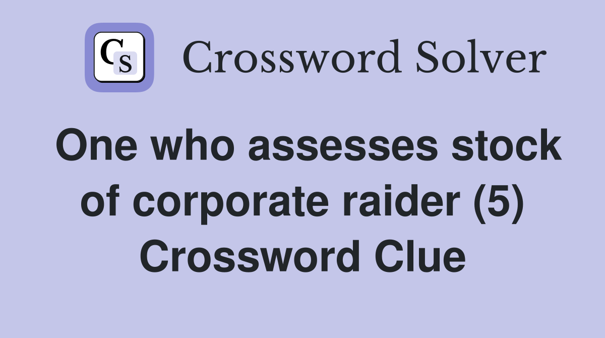 One who assesses stock of corporate raider (5) Crossword Clue