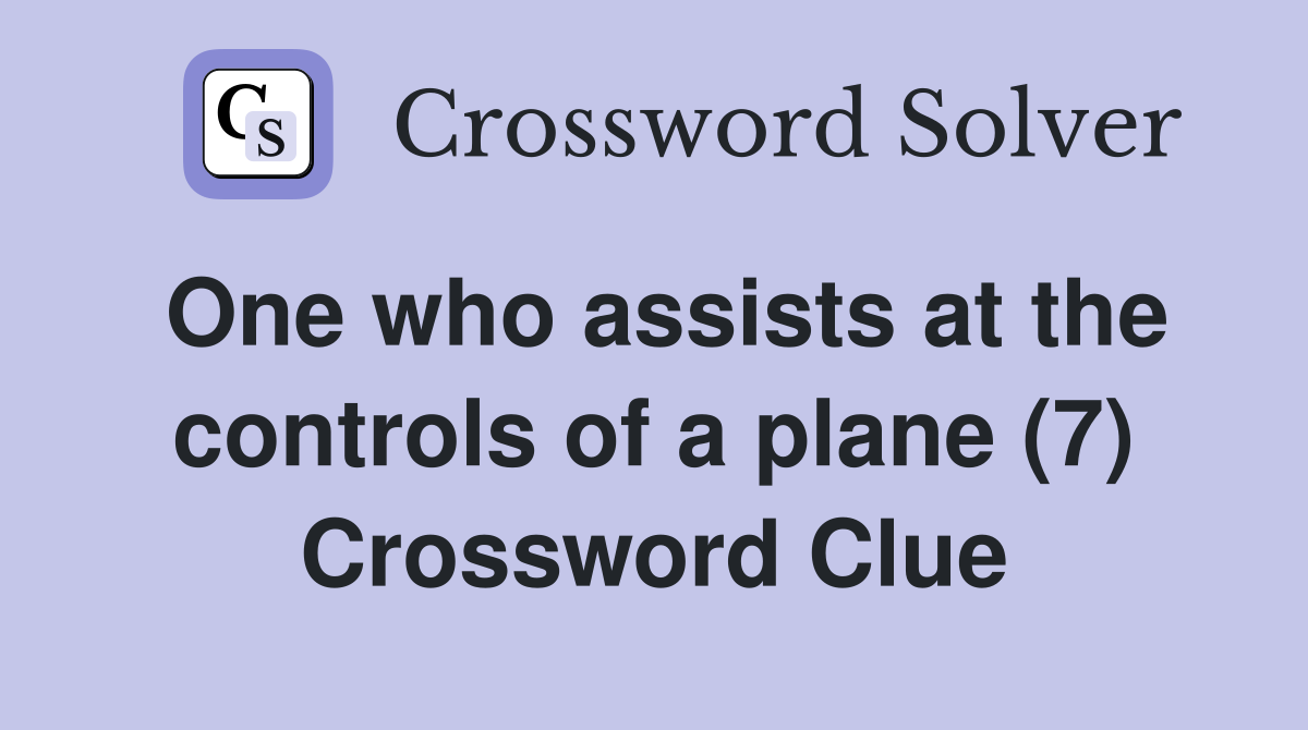 One who assists at the controls of a plane (7) Crossword Clue
