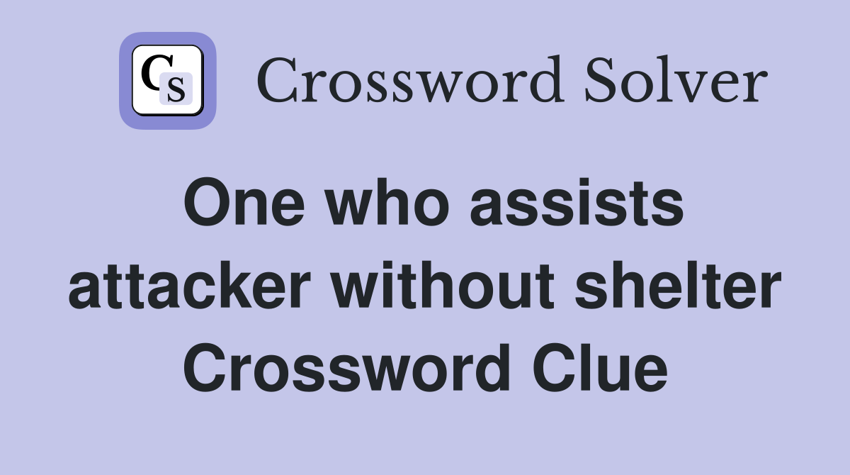 One who assists attacker without shelter Crossword Clue