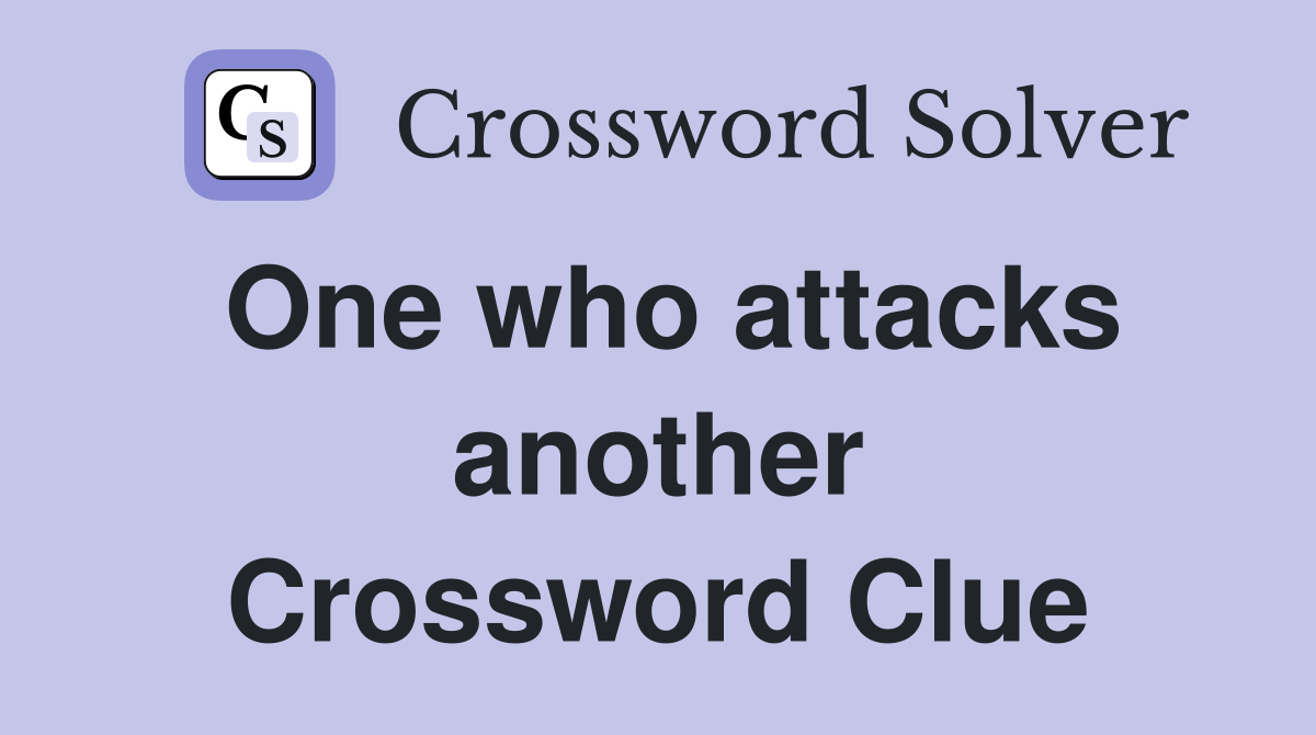 One who attacks another Crossword Clue