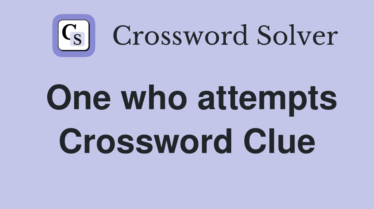 One who attempts Crossword Clue