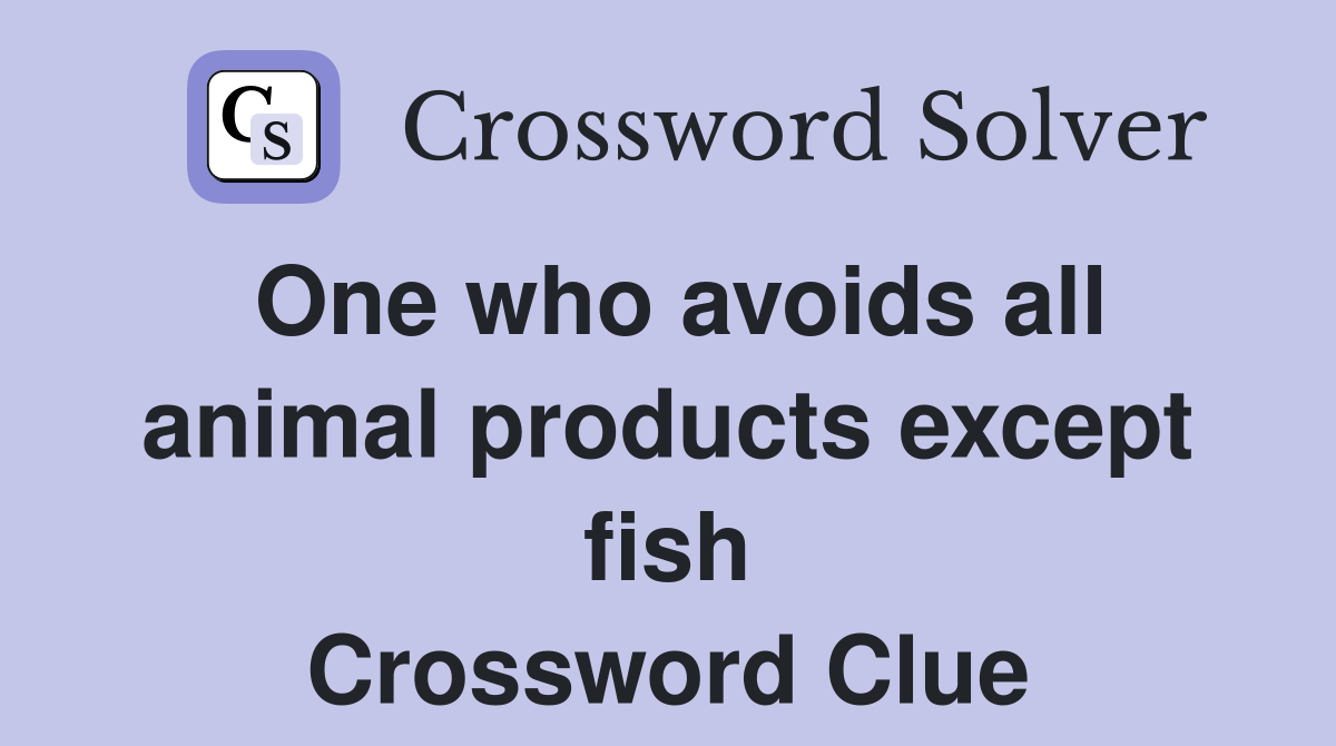 One who avoids all animal products except fish Crossword Clue