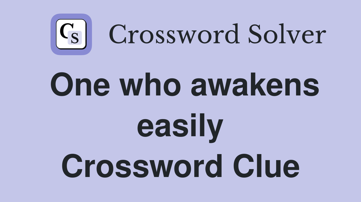 One who awakens easily Crossword Clue
