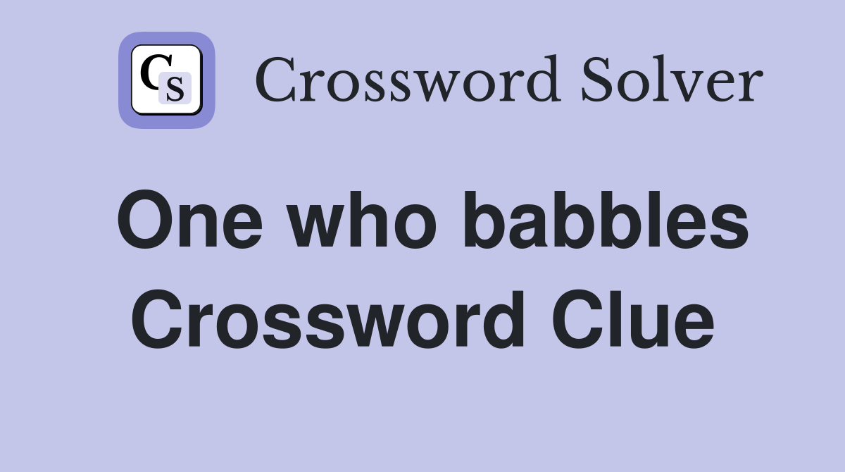 One who babbles Crossword Clue