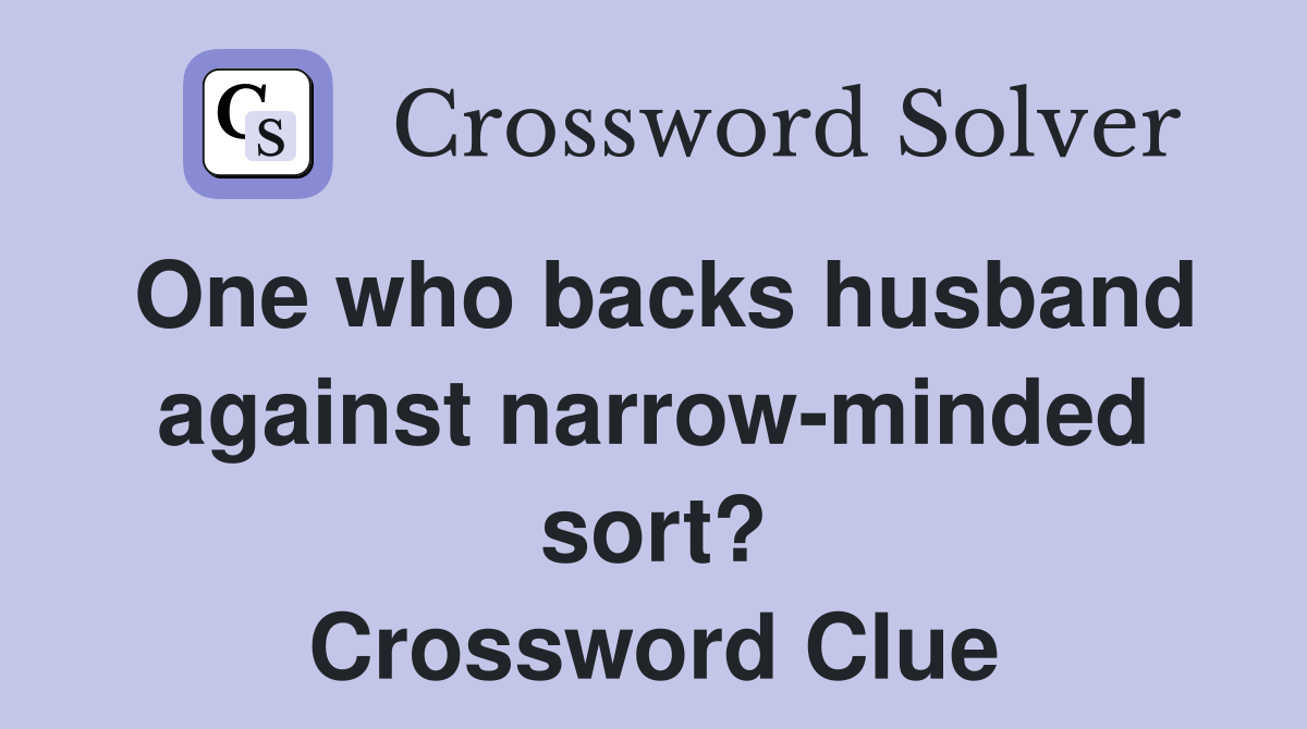One who backs husband against narrow-minded sort? Crossword Clue