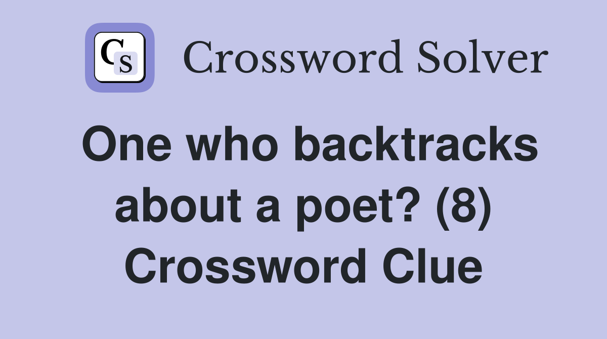 One who backtracks about a poet? (8) Crossword Clue