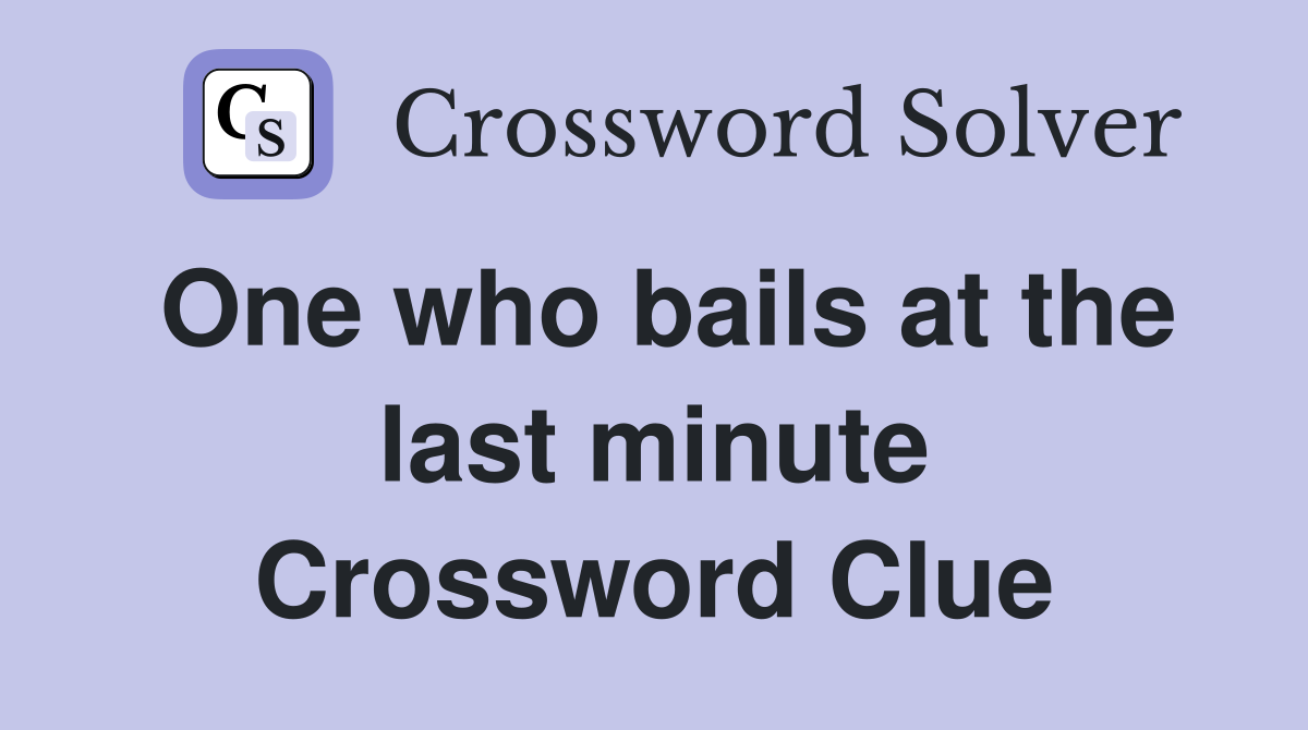 One who bails at the last minute Crossword Clue