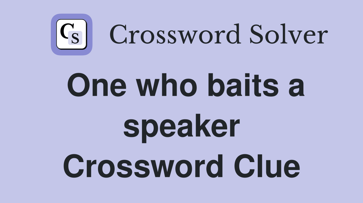 One who baits a speaker Crossword Clue