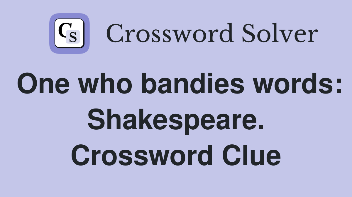 One who bandies words: Shakespeare. Crossword Clue