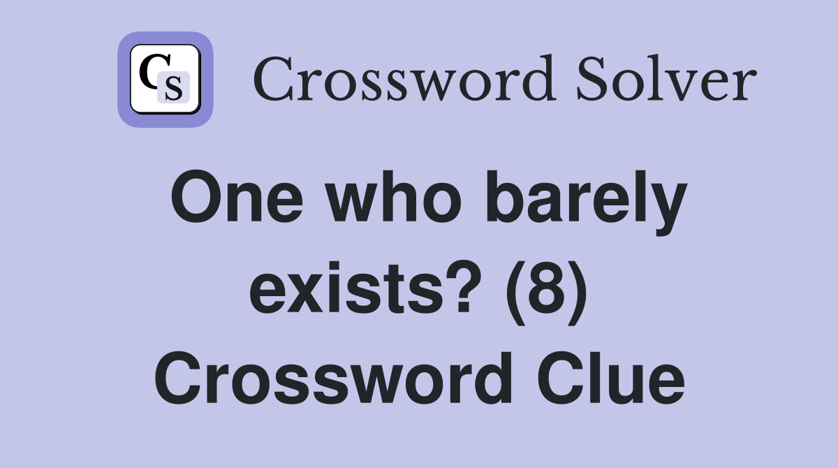 One who barely exists? (8) Crossword Clue