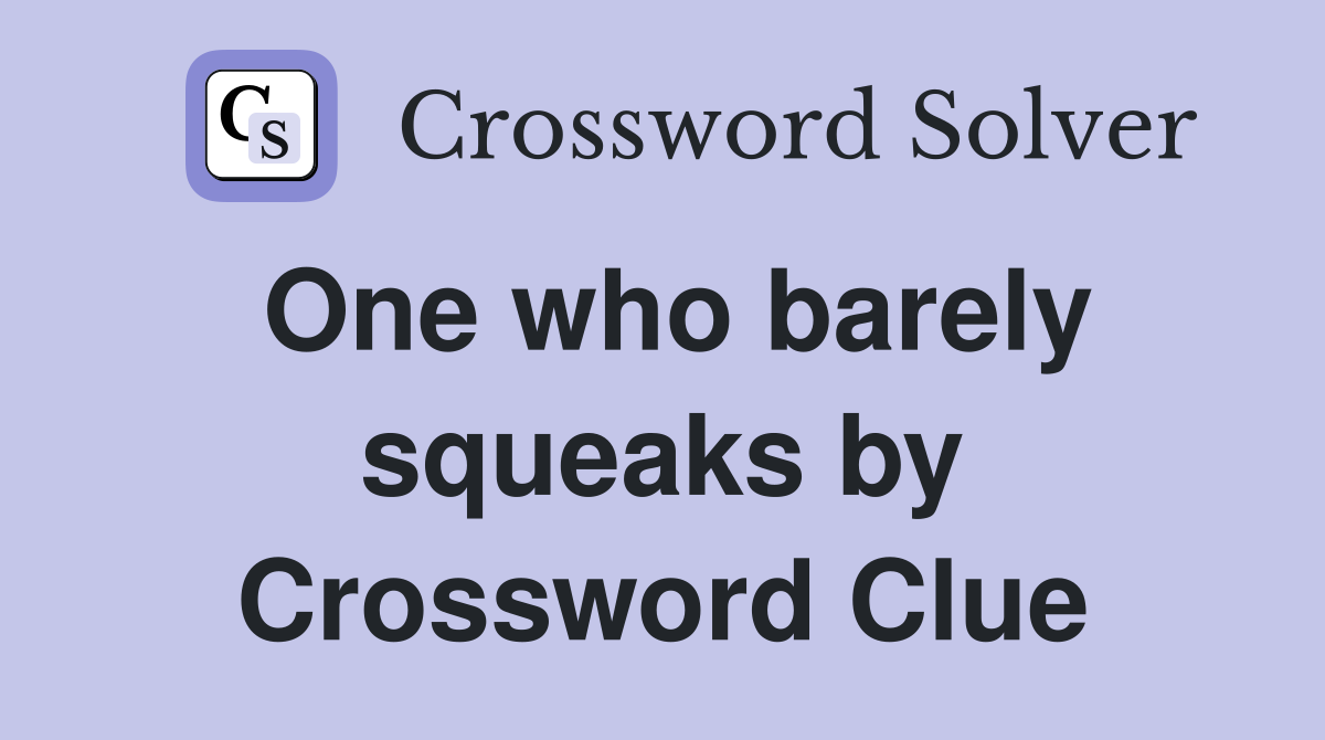 One who barely squeaks by Crossword Clue