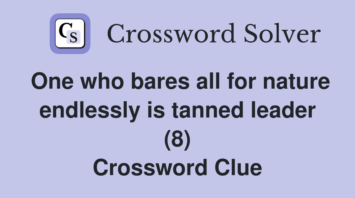 One who bares all for nature endlessly is tanned leader (8) Crossword Clue