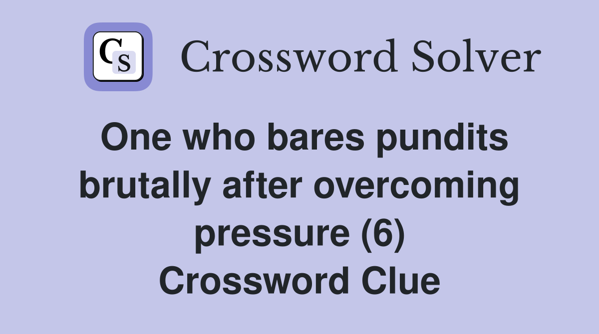One who bares pundits brutally after overcoming pressure (6) Crossword Clue
