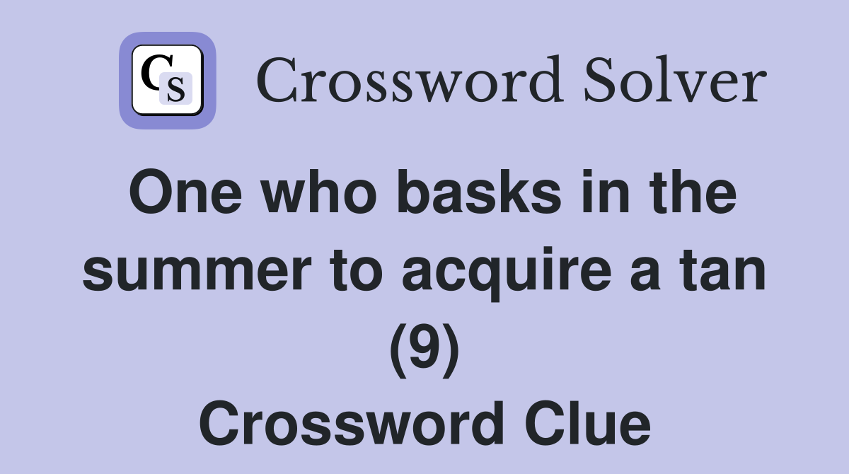 One who basks in the summer to acquire a tan (9) Crossword Clue