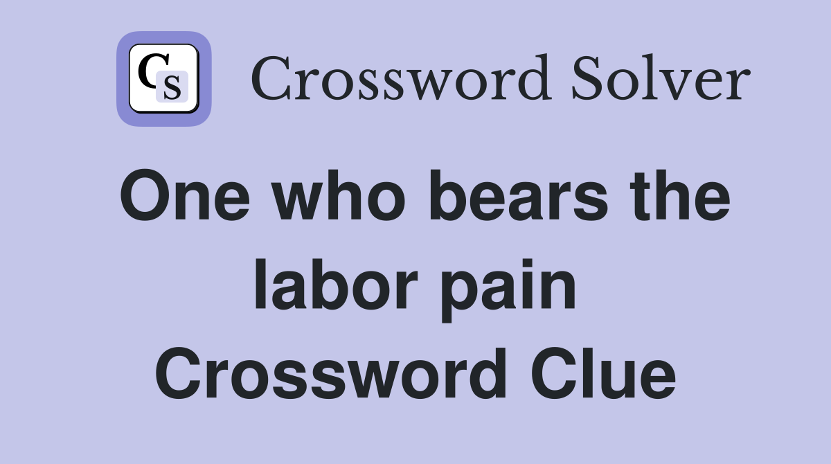One who bears the labor pain Crossword Clue