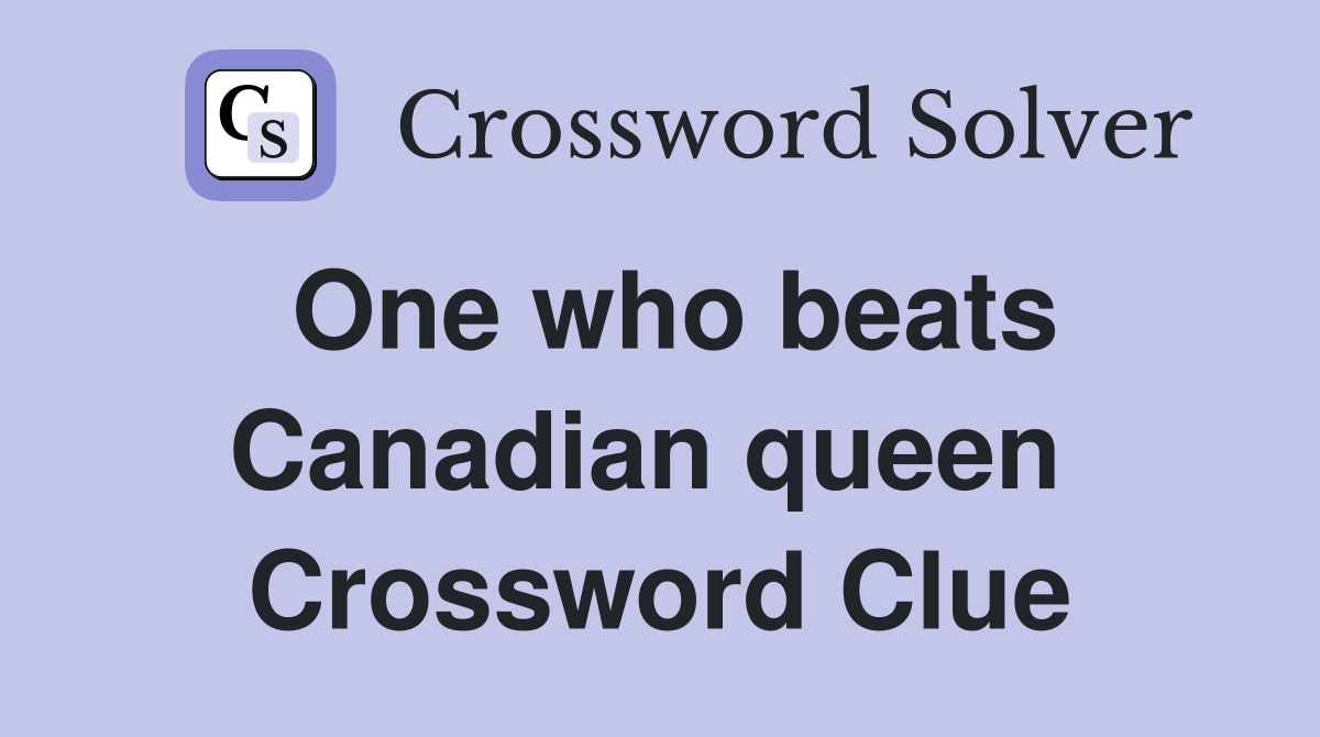 One who beats Canadian queen  Crossword Clue