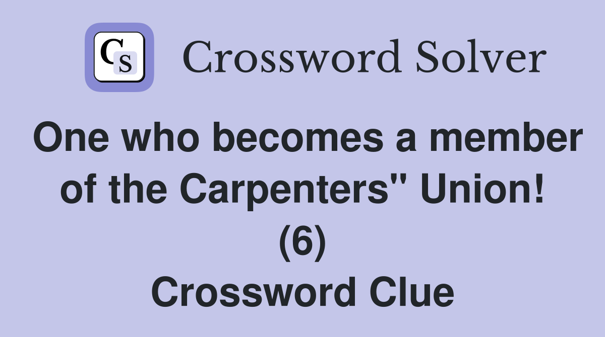 One who becomes a member of the Carpenters" Union! (6) Crossword Clue