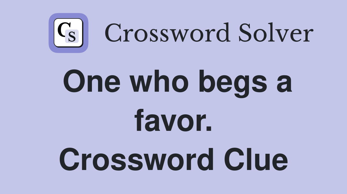 One who begs a favor. Crossword Clue