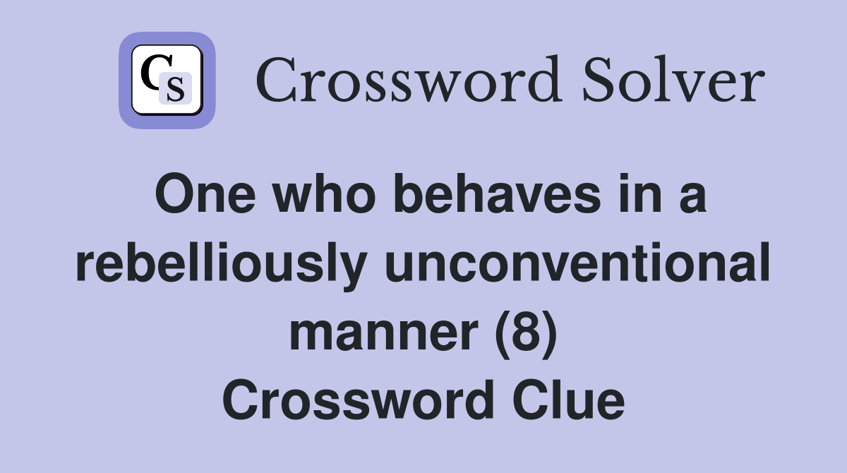 One who behaves in a rebelliously unconventional manner (8) Crossword Clue