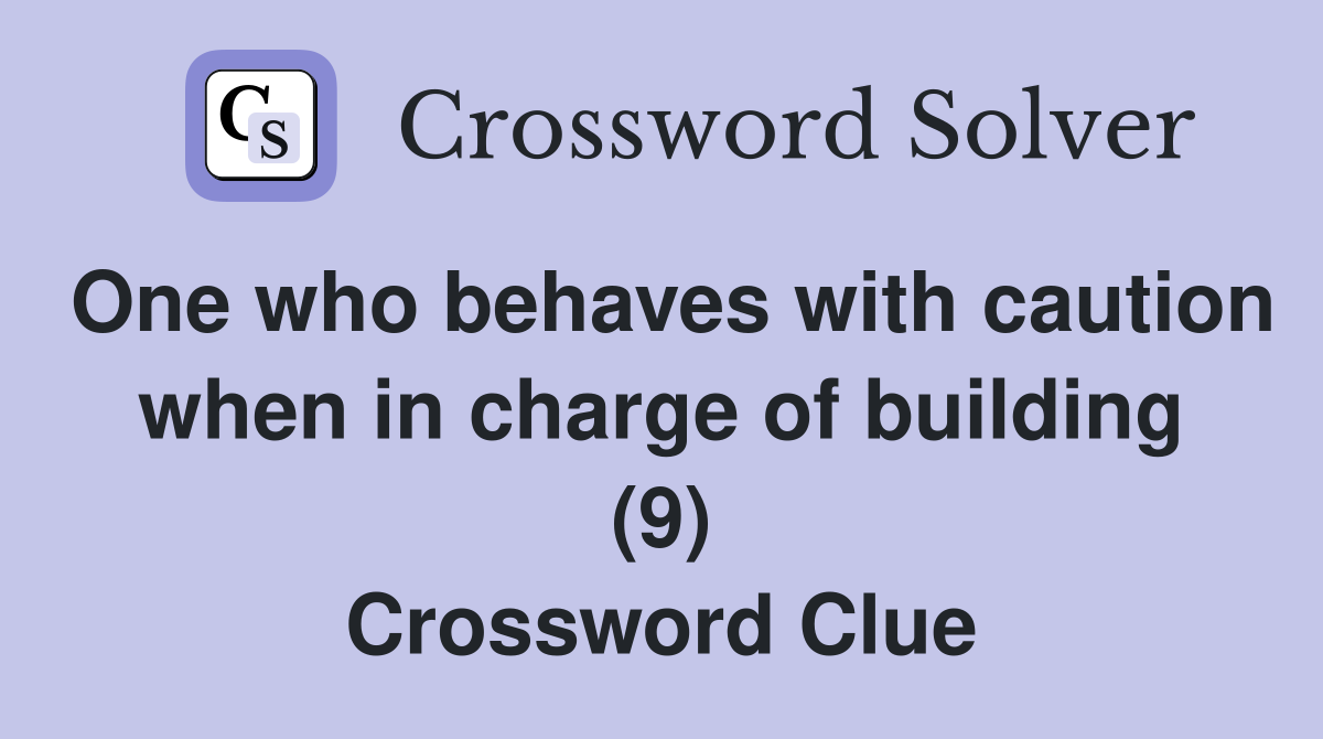 One who behaves with caution when in charge of building (9) Crossword Clue