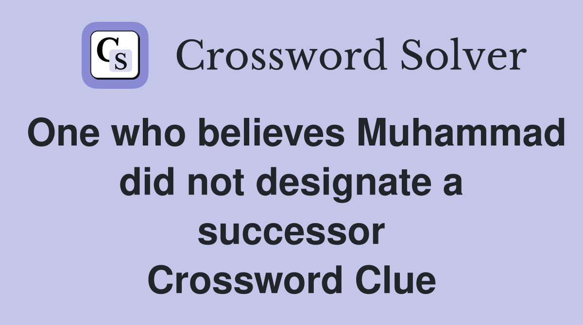 One who believes Muhammad did not designate a successor Crossword Clue
