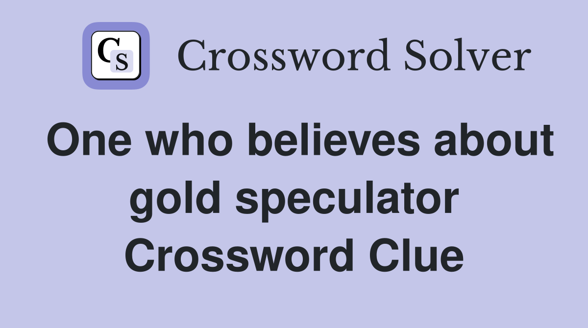 One who believes about gold speculator Crossword Clue