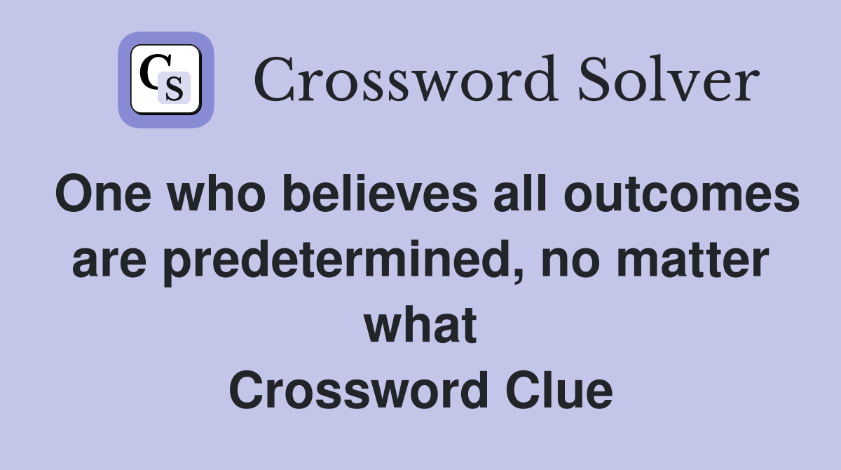 One who believes all outcomes are predetermined, no matter what Crossword Clue