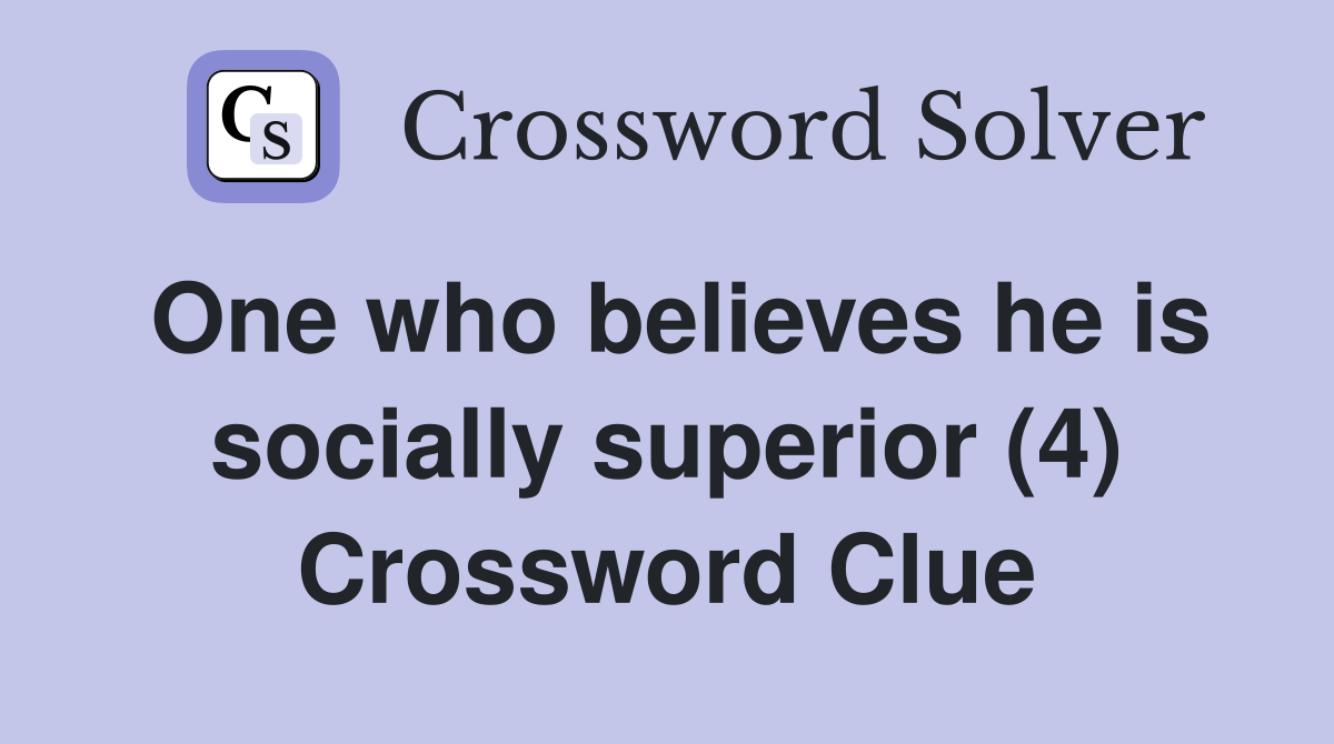 One who believes he is socially superior (4) Crossword Clue