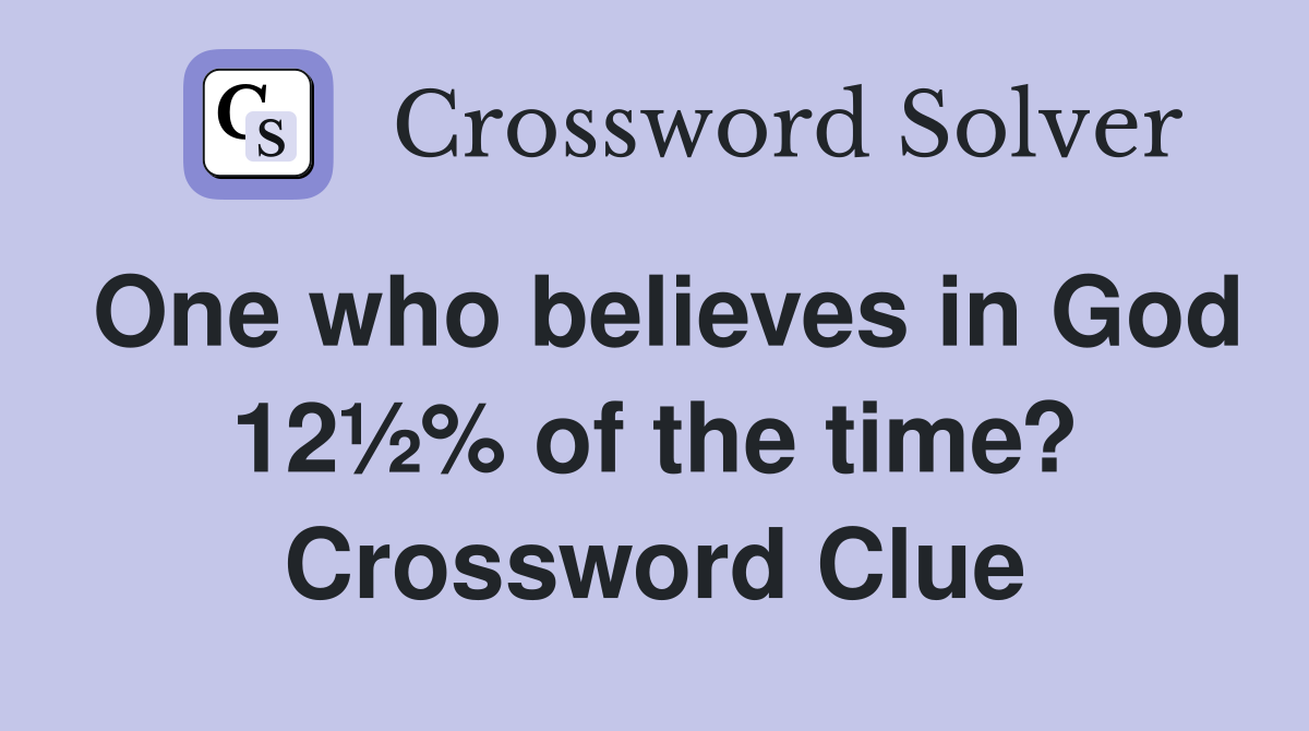 One who believes in God 12½% of the time? Crossword Clue