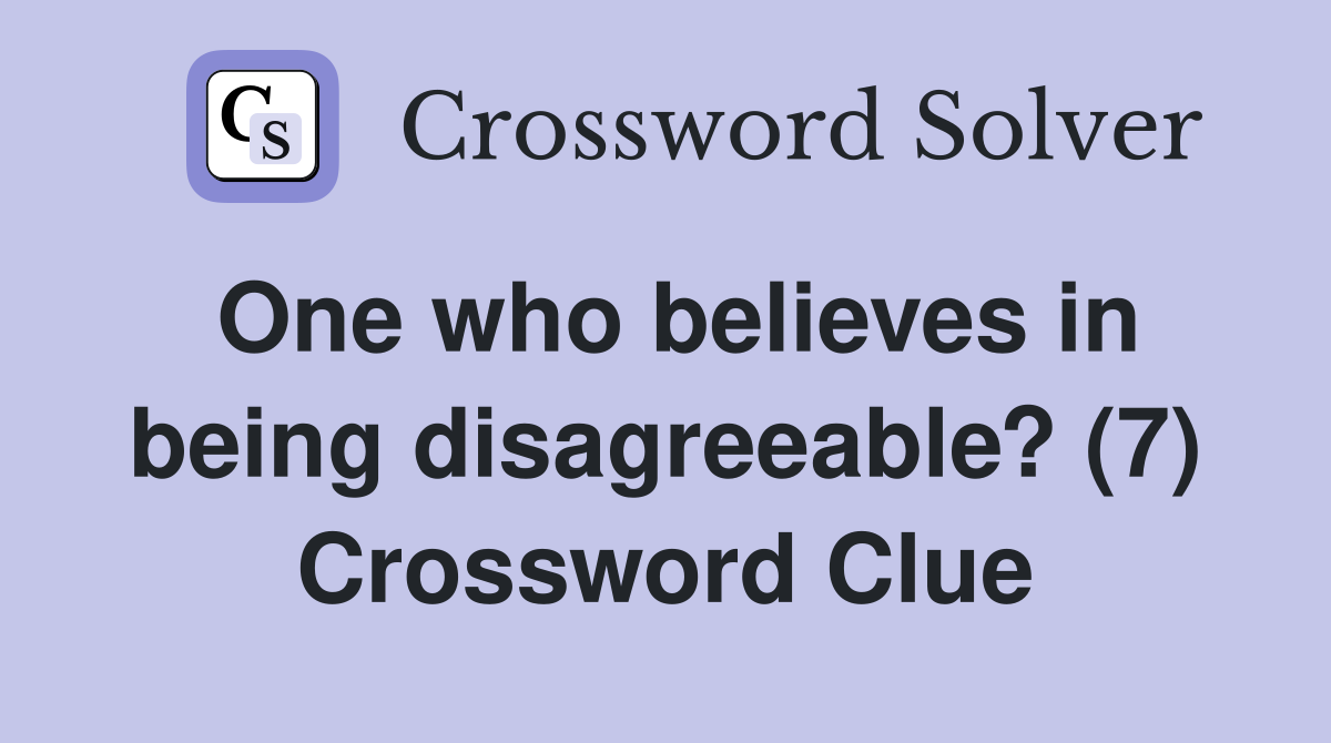 One who believes in being disagreeable? (7) Crossword Clue