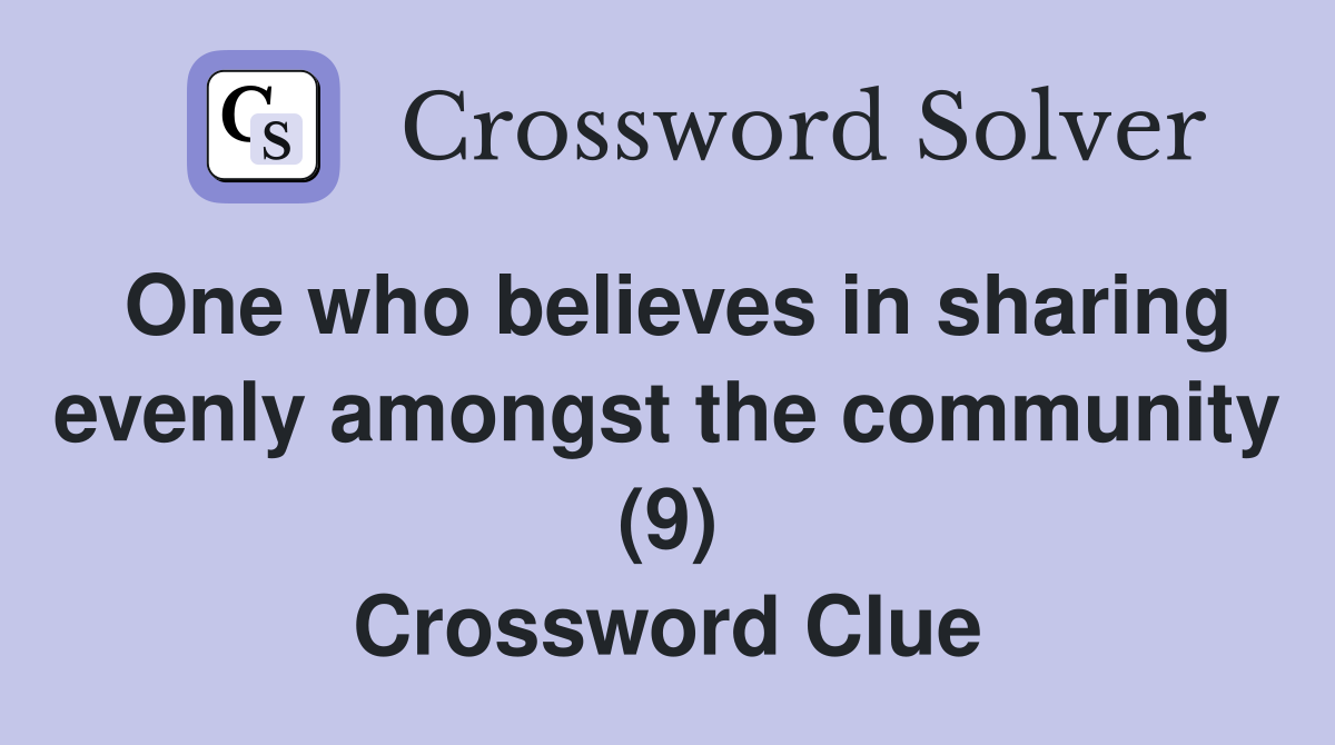 One who believes in sharing evenly amongst the community (9) Crossword Clue